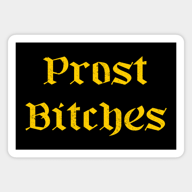 Prost Bitches Magnet by HighBrowDesigns